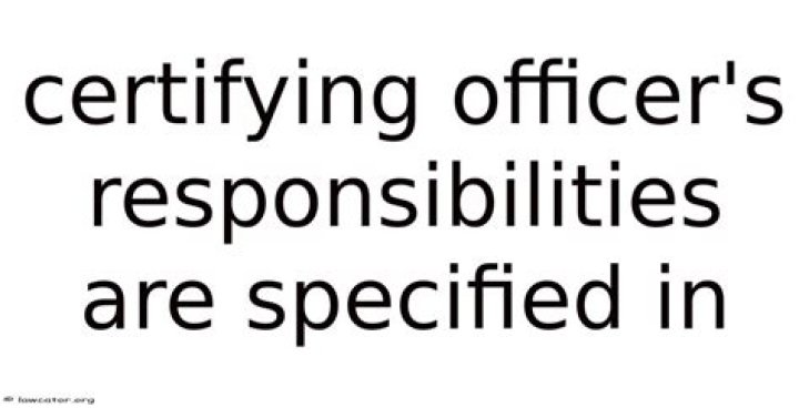 What are the responsibilities of a certifying officer?